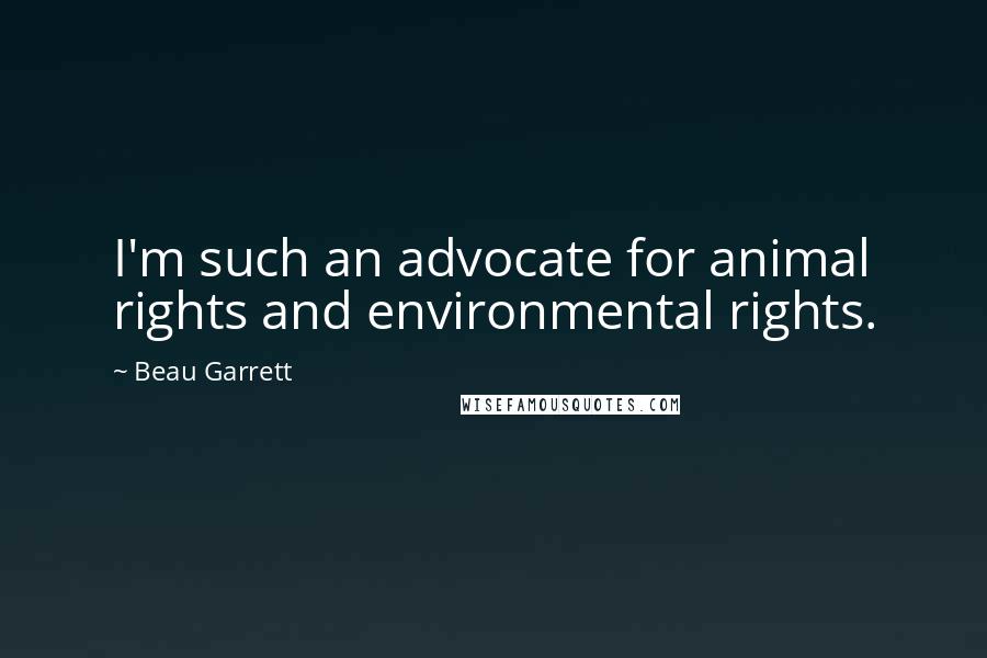 Beau Garrett Quotes: I'm such an advocate for animal rights and environmental rights.