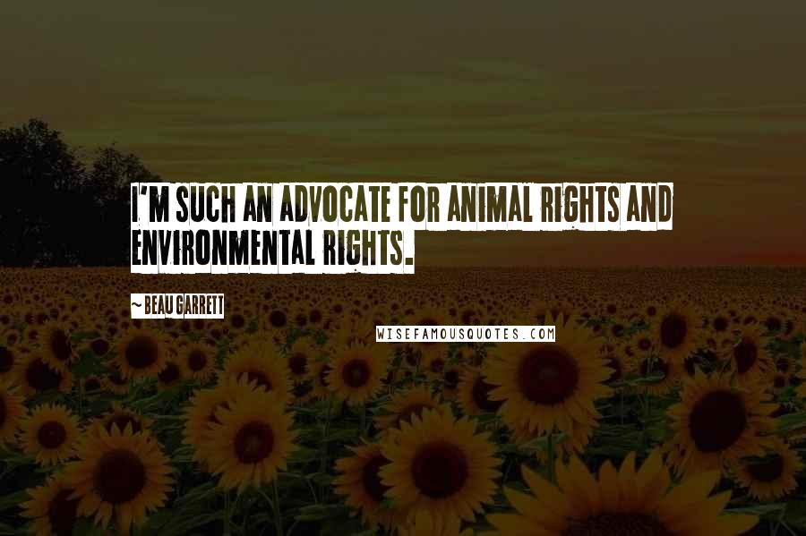 Beau Garrett Quotes: I'm such an advocate for animal rights and environmental rights.