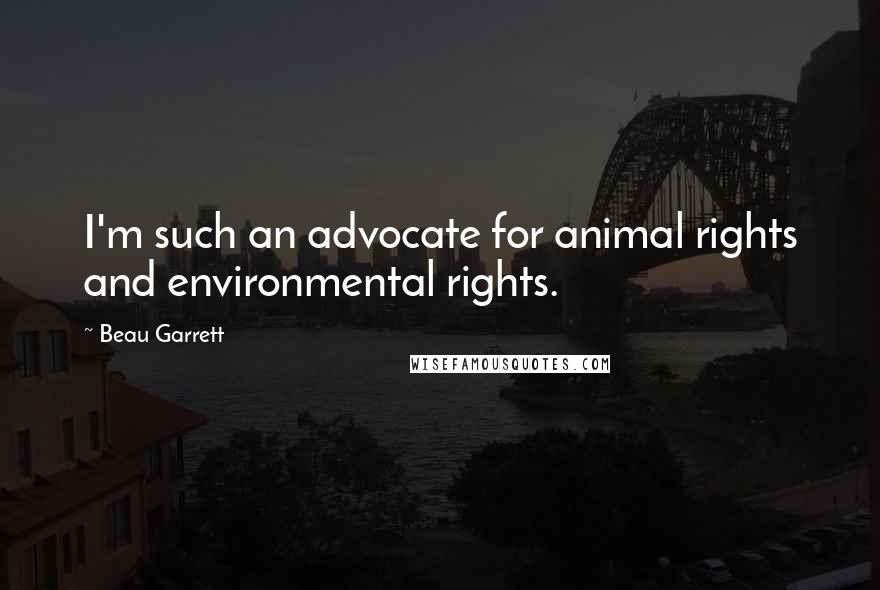 Beau Garrett Quotes: I'm such an advocate for animal rights and environmental rights.