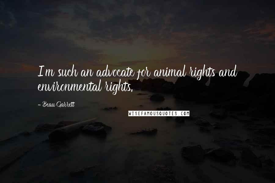 Beau Garrett Quotes: I'm such an advocate for animal rights and environmental rights.