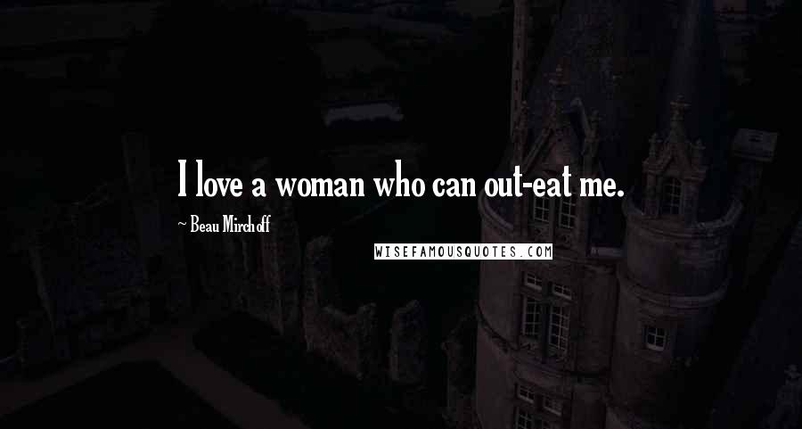 Beau Mirchoff Quotes: I love a woman who can out-eat me.