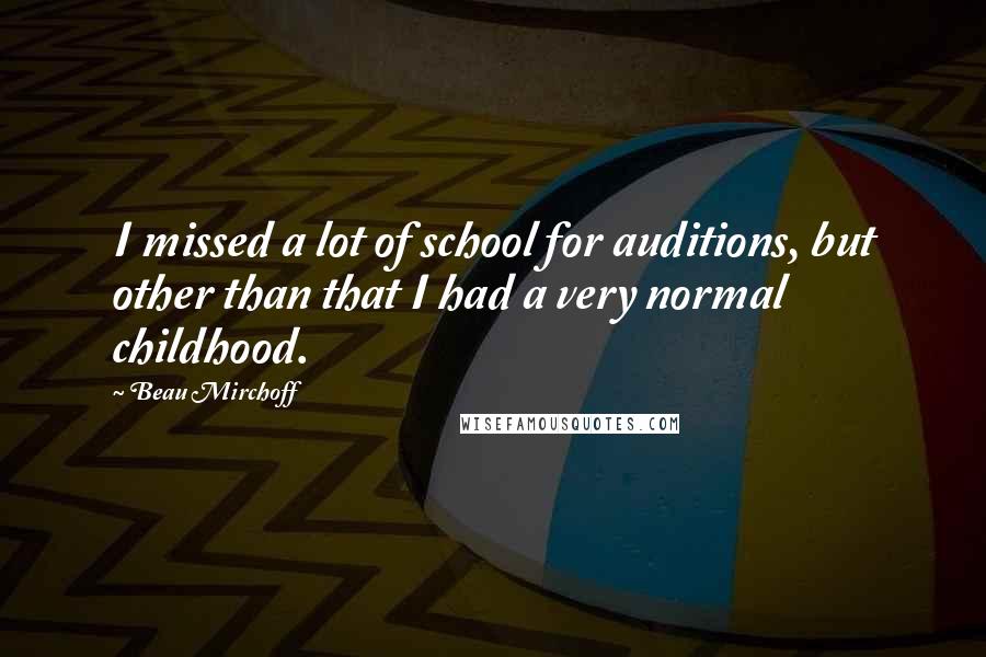 Beau Mirchoff Quotes: I missed a lot of school for auditions, but other than that I had a very normal childhood.