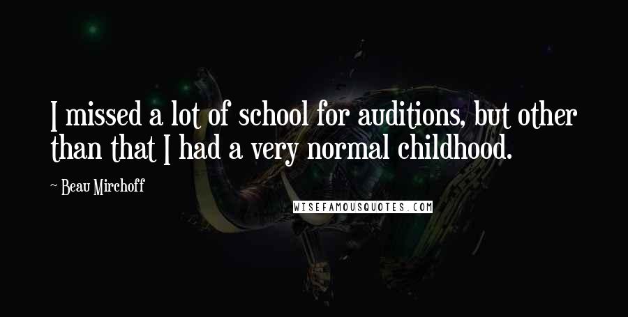 Beau Mirchoff Quotes: I missed a lot of school for auditions, but other than that I had a very normal childhood.