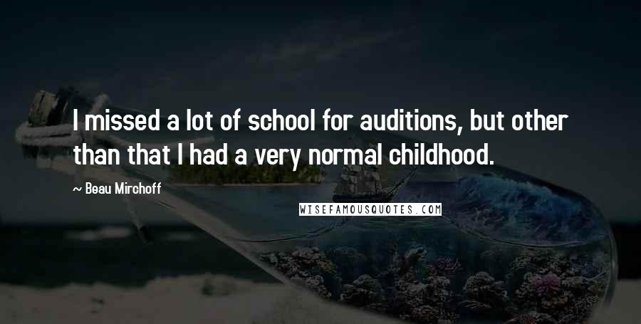 Beau Mirchoff Quotes: I missed a lot of school for auditions, but other than that I had a very normal childhood.