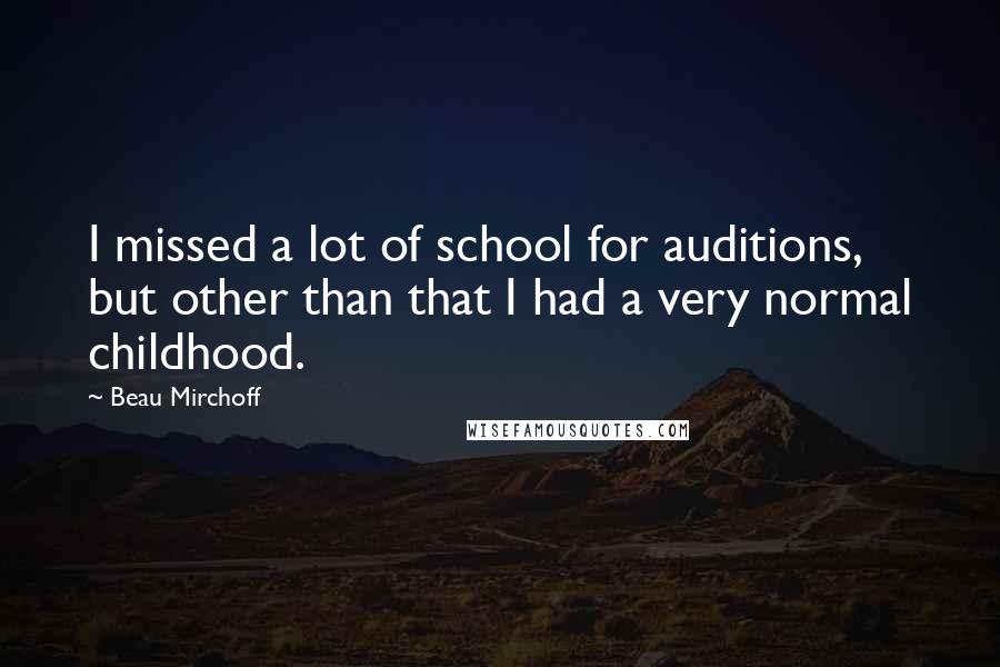 Beau Mirchoff Quotes: I missed a lot of school for auditions, but other than that I had a very normal childhood.