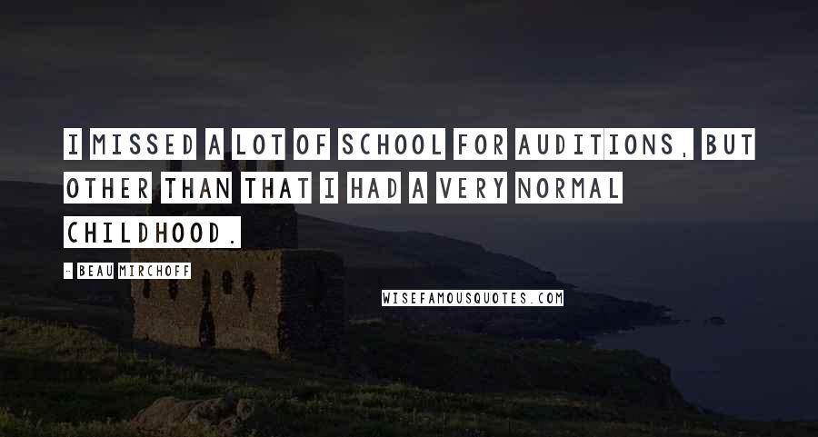 Beau Mirchoff Quotes: I missed a lot of school for auditions, but other than that I had a very normal childhood.