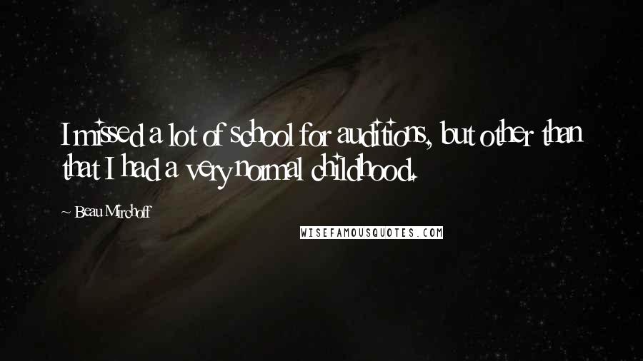 Beau Mirchoff Quotes: I missed a lot of school for auditions, but other than that I had a very normal childhood.