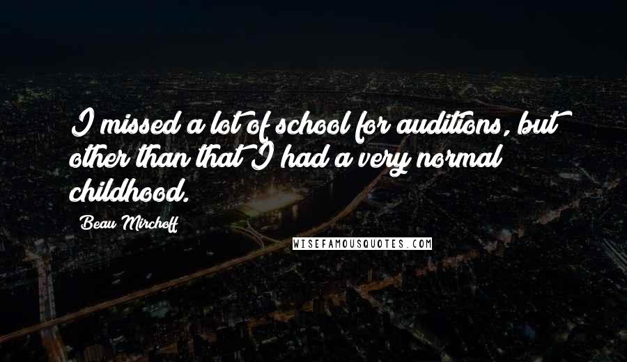 Beau Mirchoff Quotes: I missed a lot of school for auditions, but other than that I had a very normal childhood.