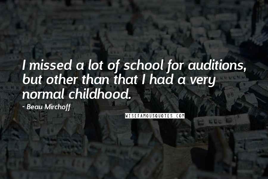 Beau Mirchoff Quotes: I missed a lot of school for auditions, but other than that I had a very normal childhood.