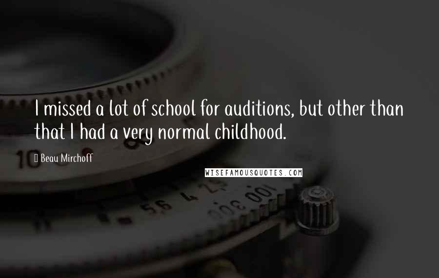 Beau Mirchoff Quotes: I missed a lot of school for auditions, but other than that I had a very normal childhood.