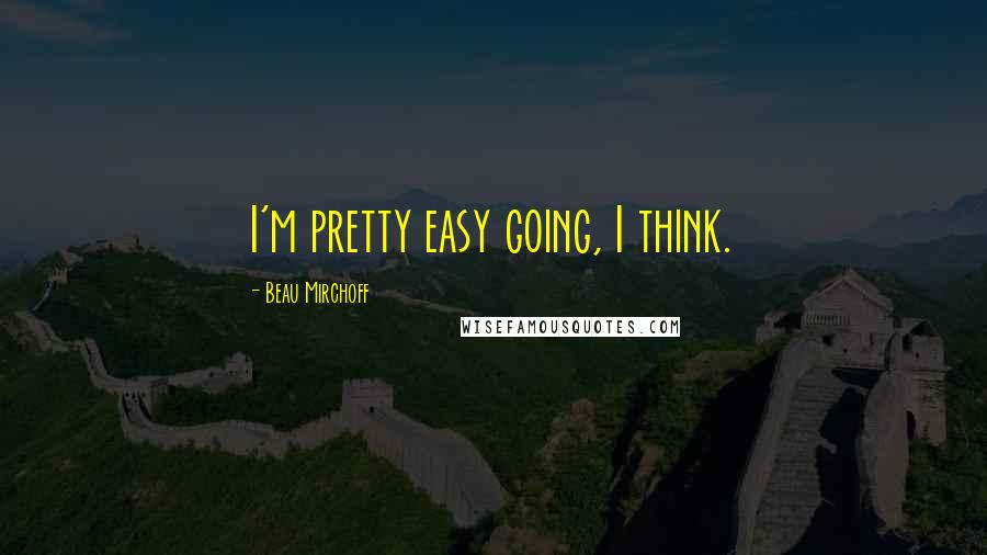 Beau Mirchoff Quotes: I'm pretty easy going, I think.