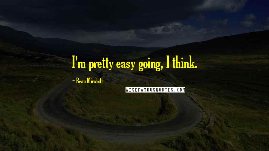 Beau Mirchoff Quotes: I'm pretty easy going, I think.