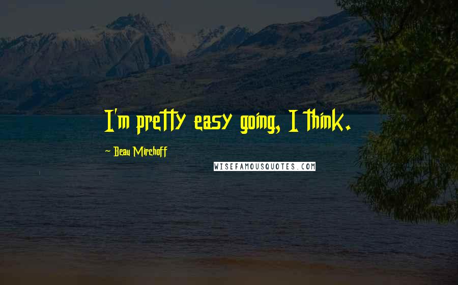 Beau Mirchoff Quotes: I'm pretty easy going, I think.