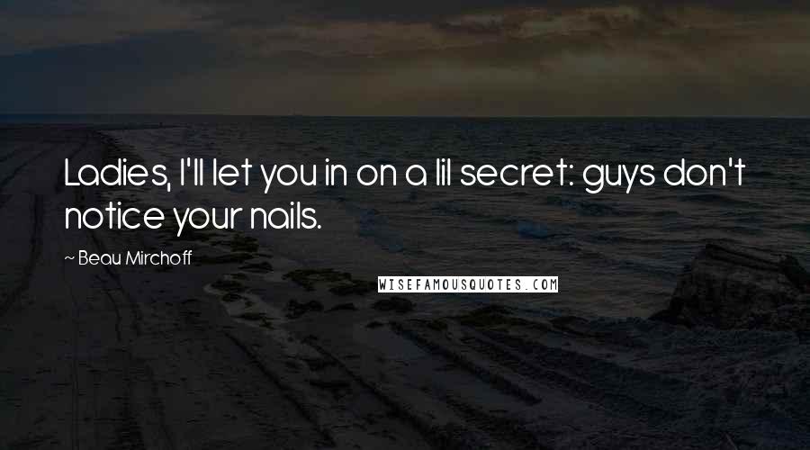 Beau Mirchoff Quotes: Ladies, I'll let you in on a lil secret: guys don't notice your nails.