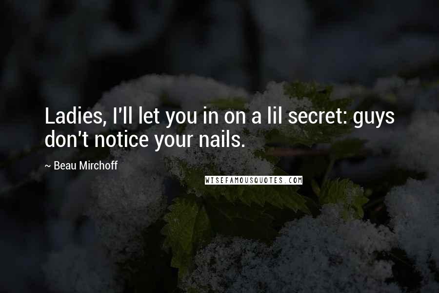 Beau Mirchoff Quotes: Ladies, I'll let you in on a lil secret: guys don't notice your nails.