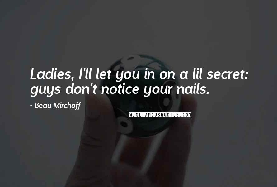 Beau Mirchoff Quotes: Ladies, I'll let you in on a lil secret: guys don't notice your nails.