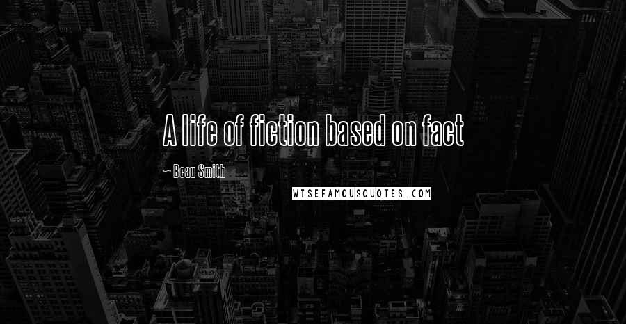 Beau Smith Quotes: A life of fiction based on fact