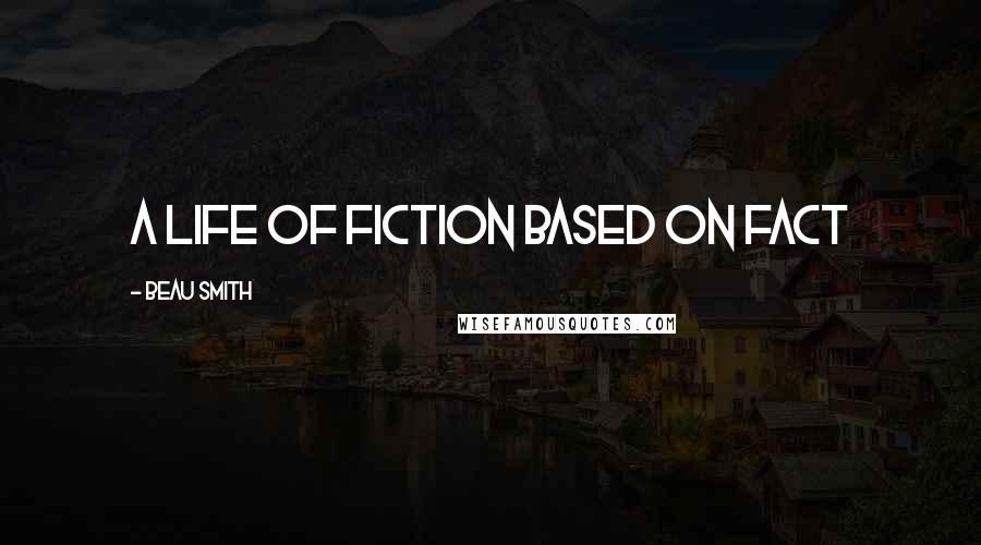 Beau Smith Quotes: A life of fiction based on fact