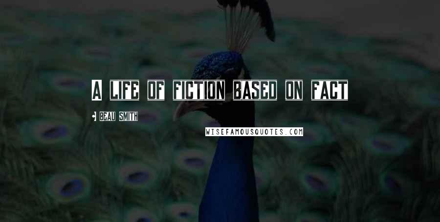 Beau Smith Quotes: A life of fiction based on fact
