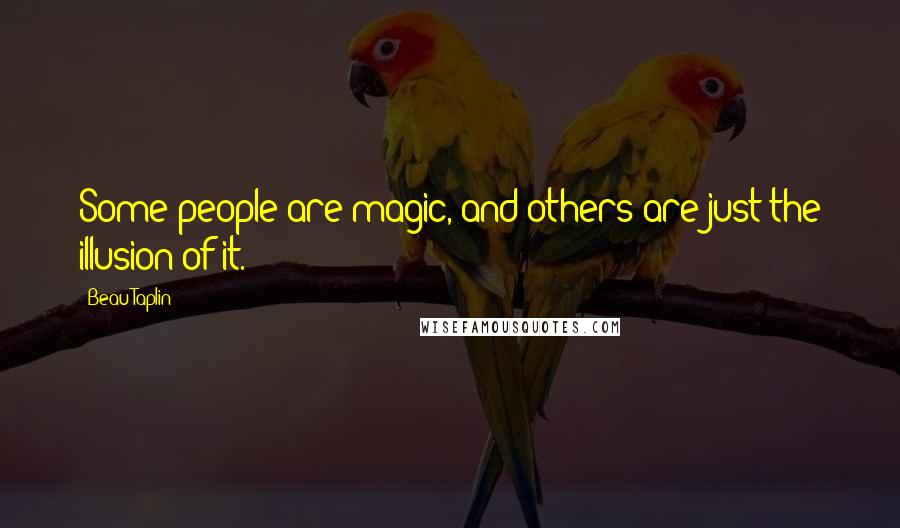 Beau Taplin Quotes: Some people are magic, and others are just the illusion of it.