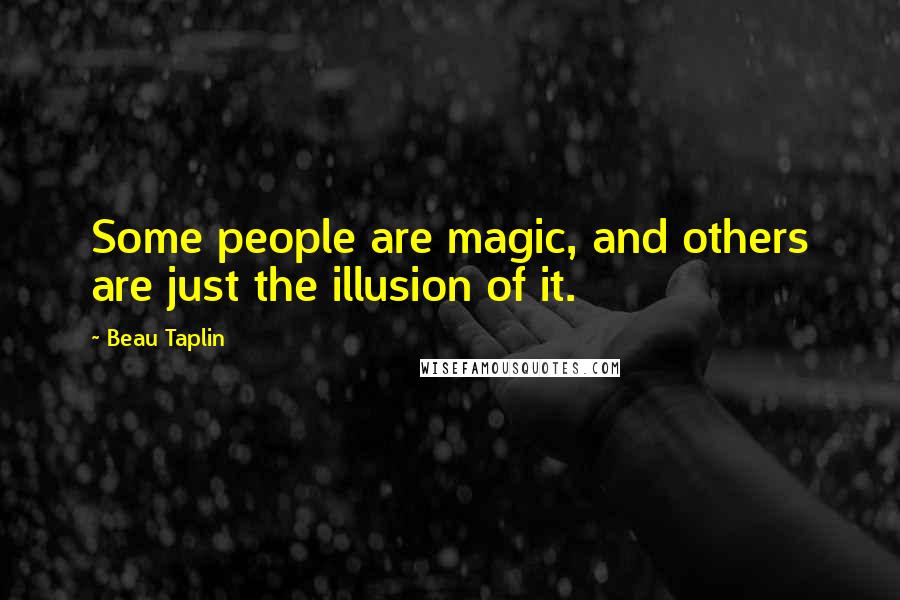 Beau Taplin Quotes: Some people are magic, and others are just the illusion of it.