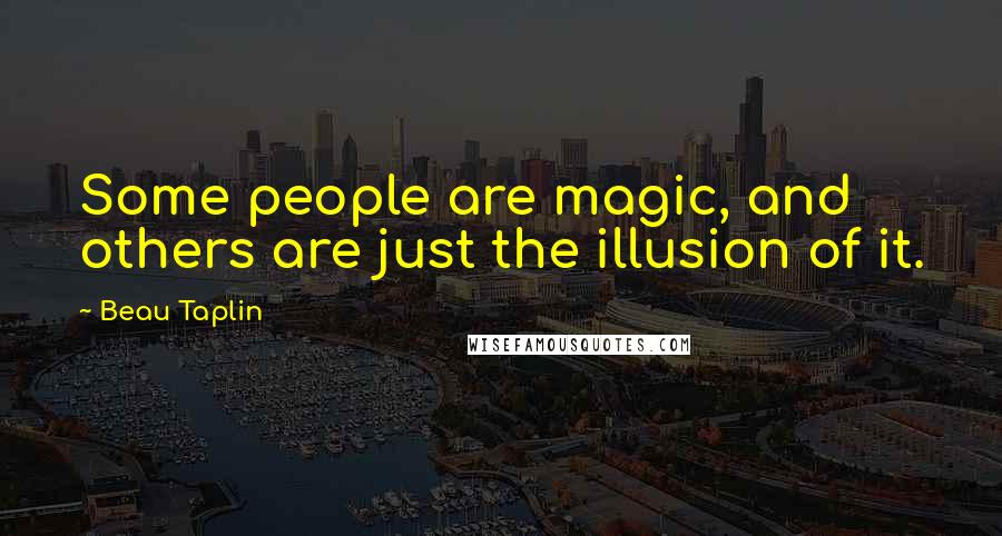 Beau Taplin Quotes: Some people are magic, and others are just the illusion of it.