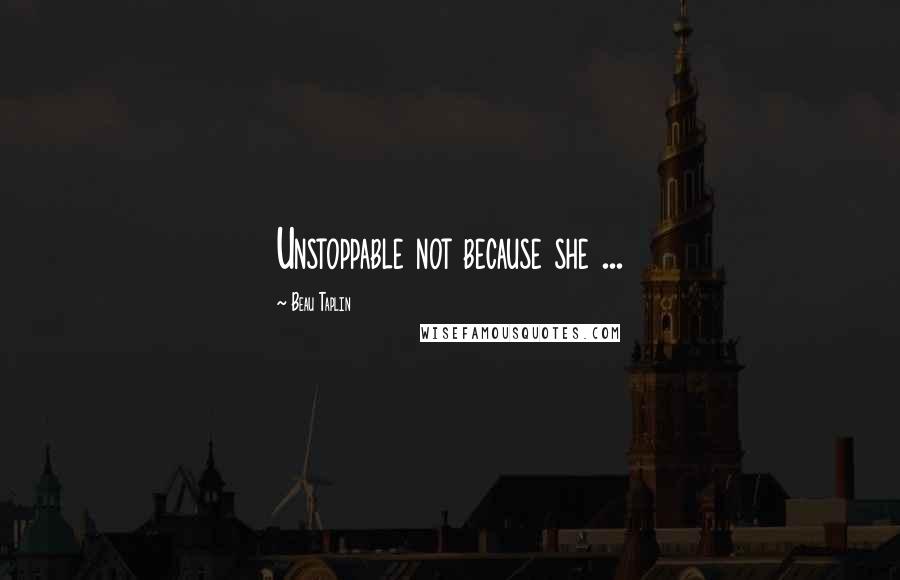 Beau Taplin Quotes: Unstoppable not because she ...