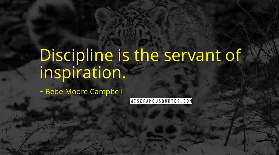 Bebe Moore Campbell Quotes: Discipline is the servant of inspiration.