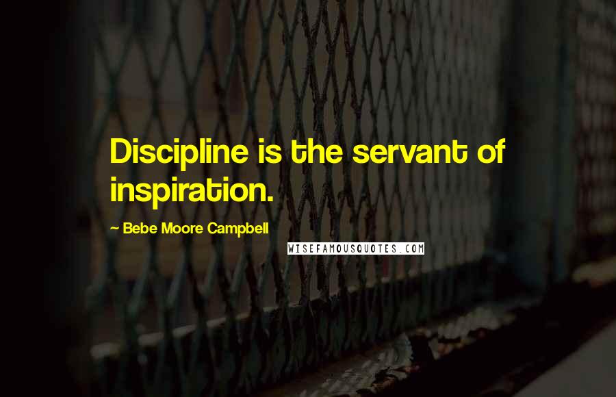 Bebe Moore Campbell Quotes: Discipline is the servant of inspiration.