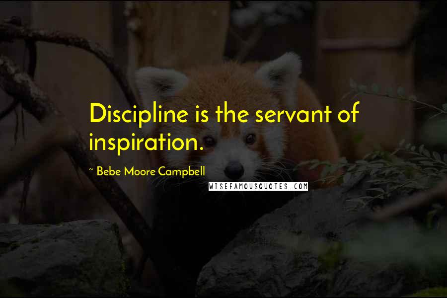 Bebe Moore Campbell Quotes: Discipline is the servant of inspiration.