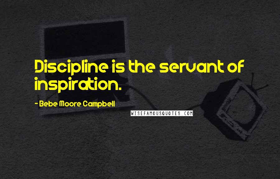 Bebe Moore Campbell Quotes: Discipline is the servant of inspiration.