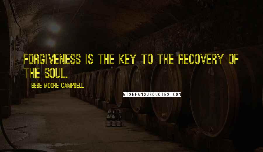 Bebe Moore Campbell Quotes: Forgiveness is the key to the recovery of the soul.