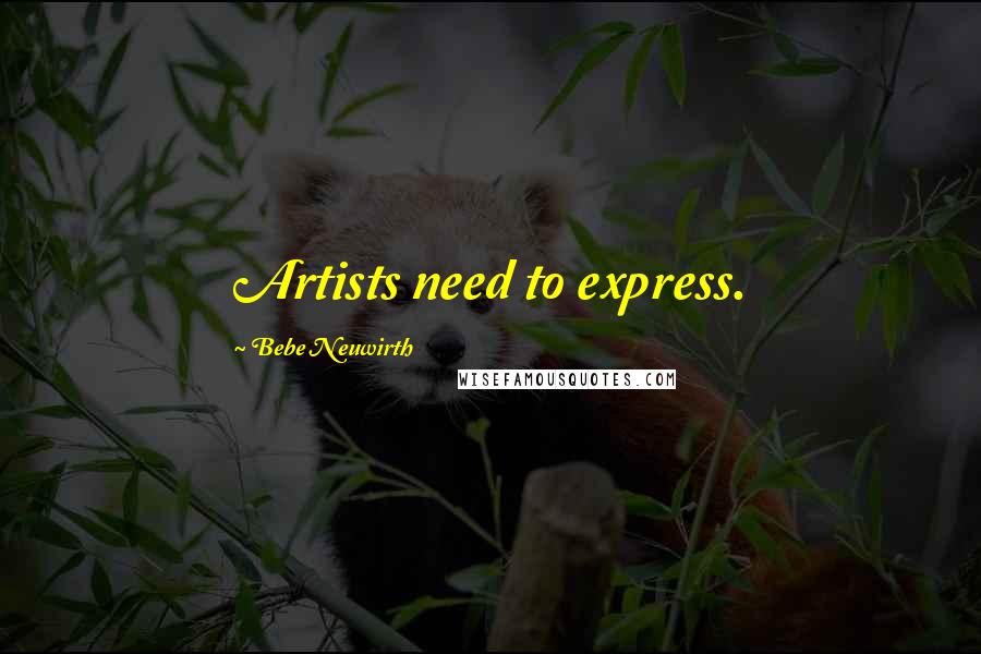 Bebe Neuwirth Quotes: Artists need to express.