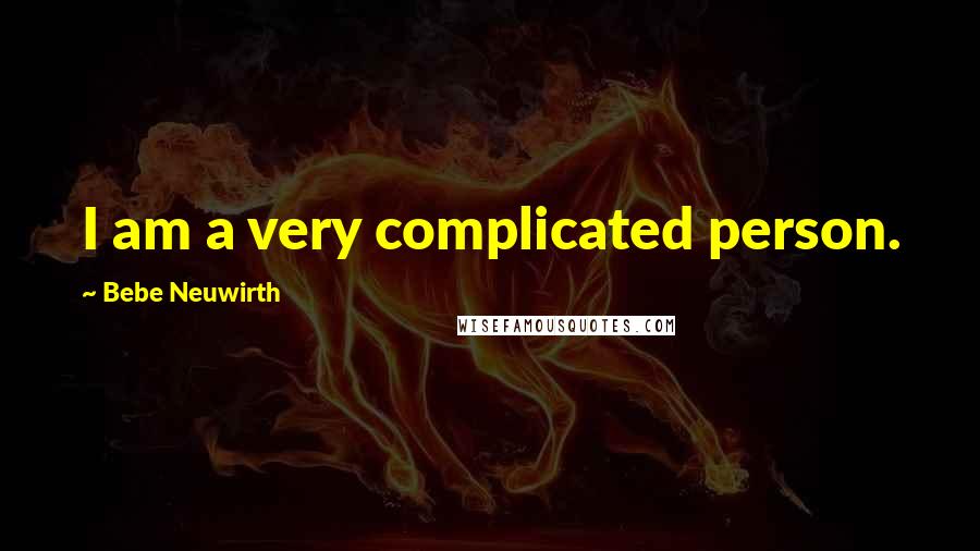 Bebe Neuwirth Quotes: I am a very complicated person.