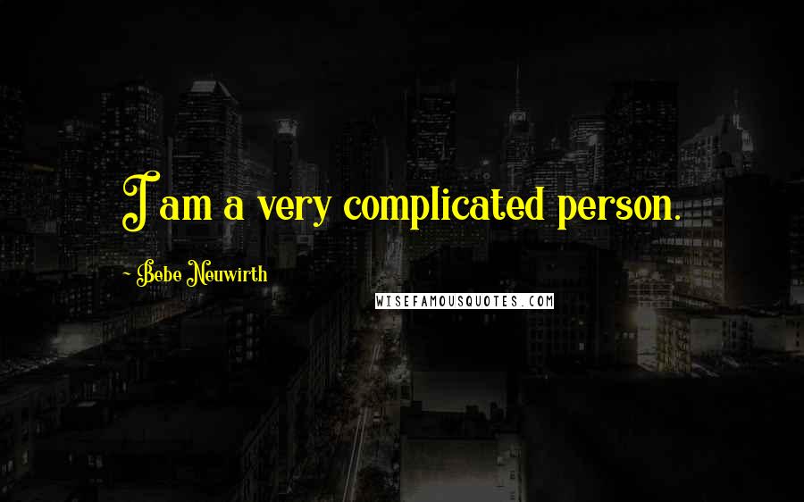 Bebe Neuwirth Quotes: I am a very complicated person.