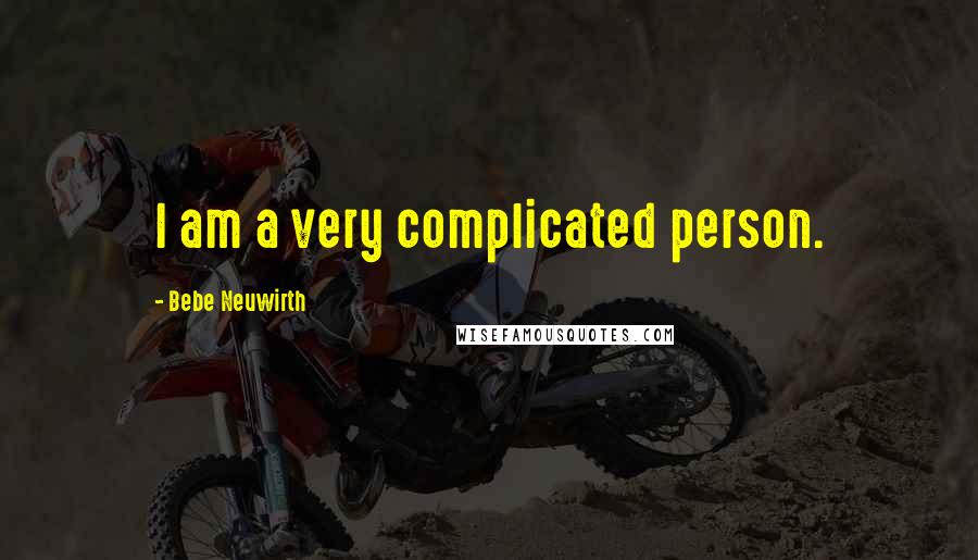 Bebe Neuwirth Quotes: I am a very complicated person.