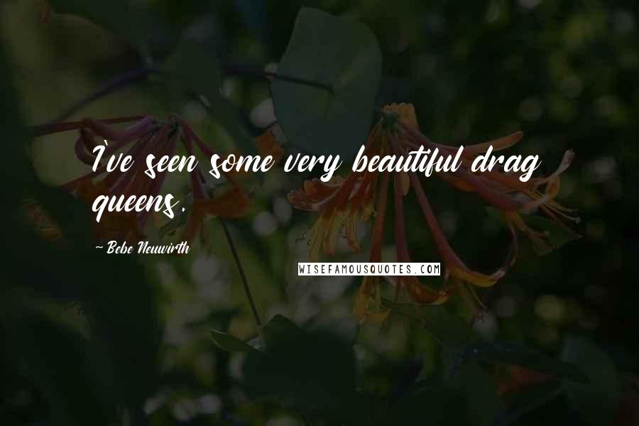 Bebe Neuwirth Quotes: I've seen some very beautiful drag queens.