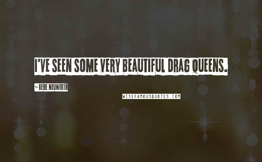 Bebe Neuwirth Quotes: I've seen some very beautiful drag queens.