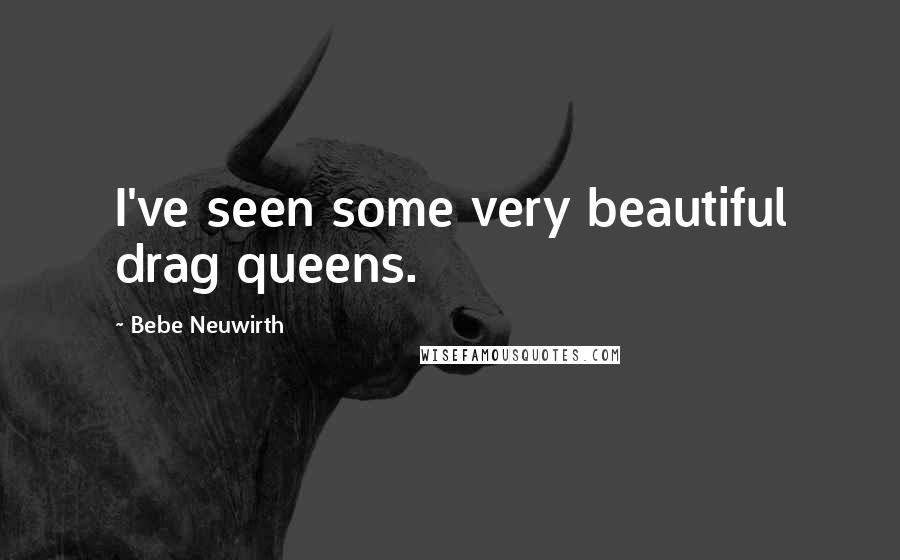 Bebe Neuwirth Quotes: I've seen some very beautiful drag queens.