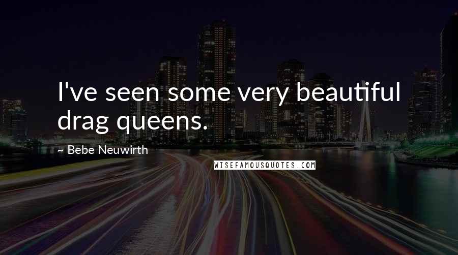 Bebe Neuwirth Quotes: I've seen some very beautiful drag queens.