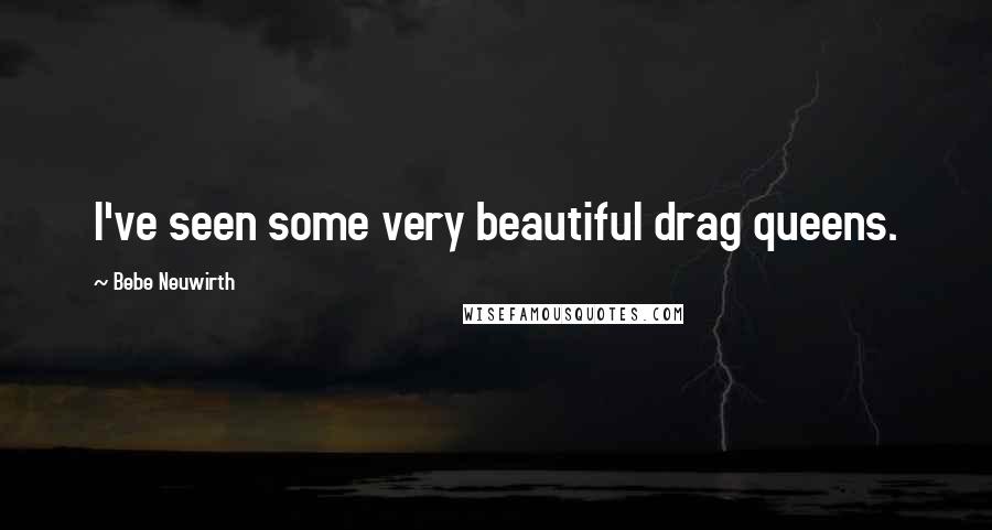 Bebe Neuwirth Quotes: I've seen some very beautiful drag queens.