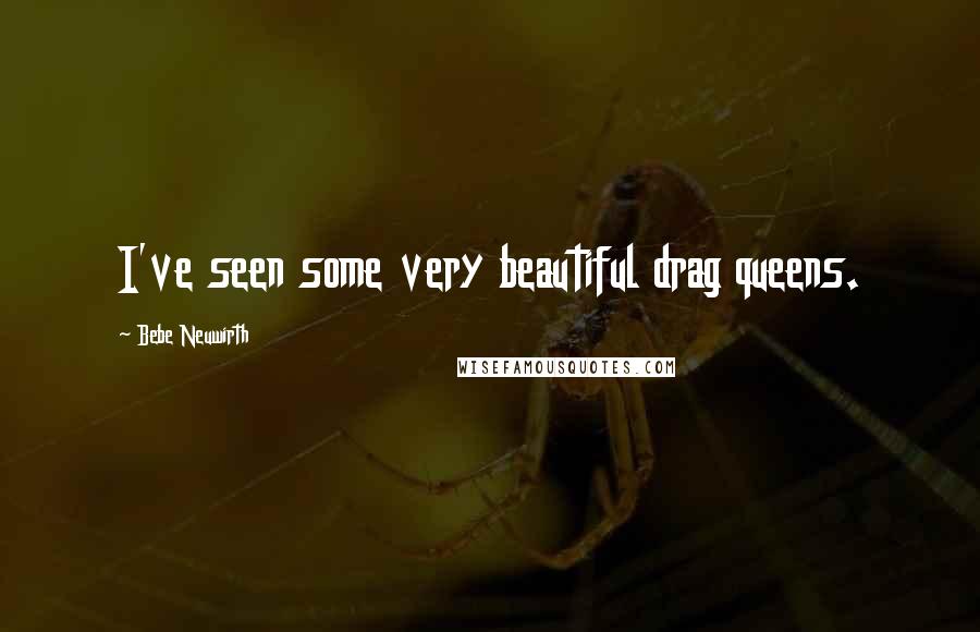 Bebe Neuwirth Quotes: I've seen some very beautiful drag queens.