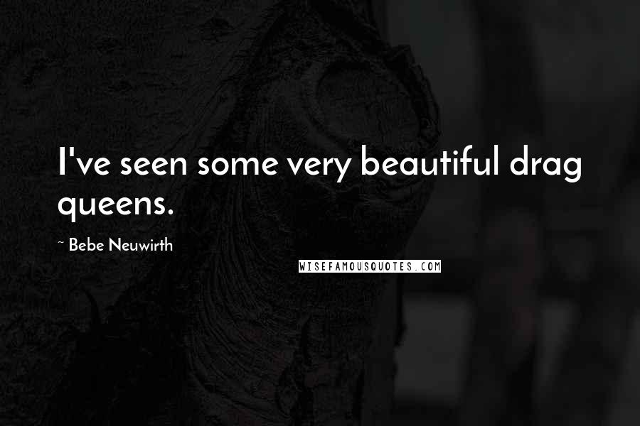 Bebe Neuwirth Quotes: I've seen some very beautiful drag queens.