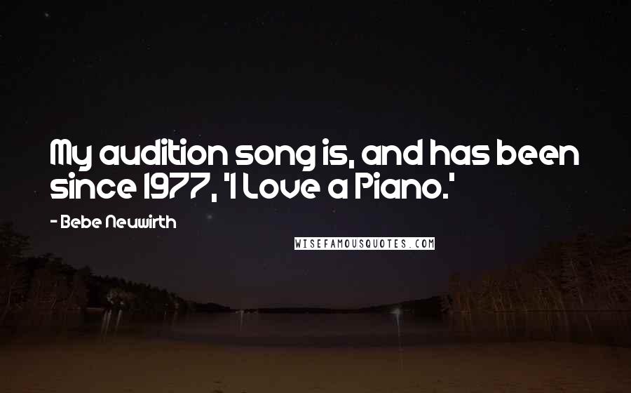 Bebe Neuwirth Quotes: My audition song is, and has been since 1977, 'I Love a Piano.'