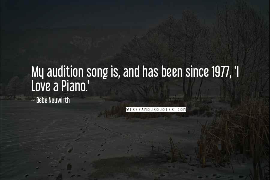 Bebe Neuwirth Quotes: My audition song is, and has been since 1977, 'I Love a Piano.'