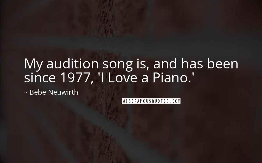 Bebe Neuwirth Quotes: My audition song is, and has been since 1977, 'I Love a Piano.'