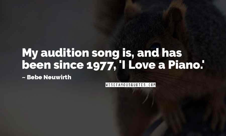 Bebe Neuwirth Quotes: My audition song is, and has been since 1977, 'I Love a Piano.'