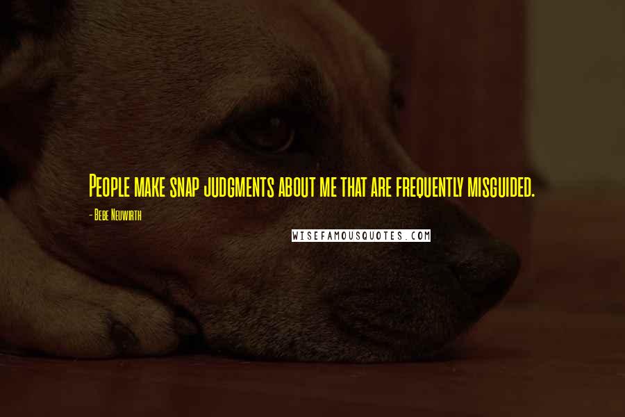 Bebe Neuwirth Quotes: People make snap judgments about me that are frequently misguided.