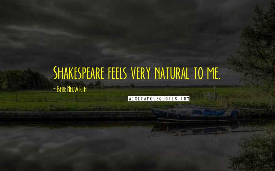 Bebe Neuwirth Quotes: Shakespeare feels very natural to me.