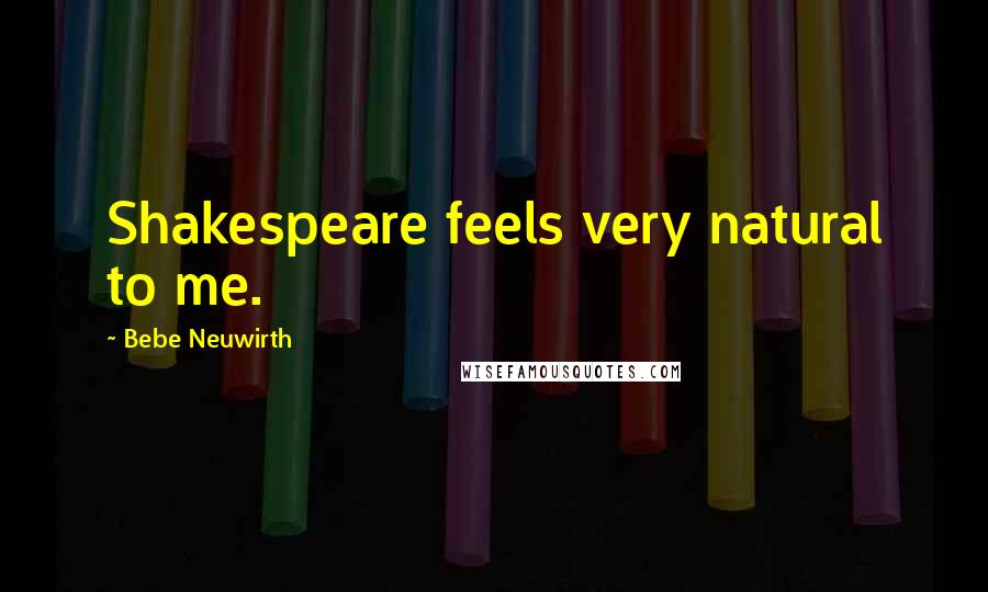 Bebe Neuwirth Quotes: Shakespeare feels very natural to me.